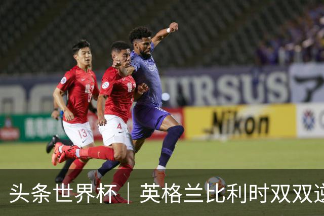 头条世界杯｜英格兰比利时双双逆转：落后不可怕，谁菜谁尴尬